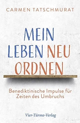 Tatschmurat, Carmen Mein Leben neu ordnen. Benediktinische Impulse für Zeiten des Umbruchs