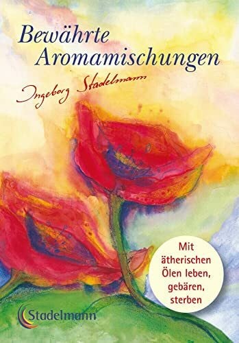 Stadelmann, Frau Ingeborg Bewährte Aromamischungen: Mit ätherischen Ölen leben • gebären • sterben