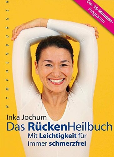 Jochum, Inka Das RückenHeilbuch: Mit Leichtigkeit für immer schmerzfrei. Das 15-Minuten-Programm