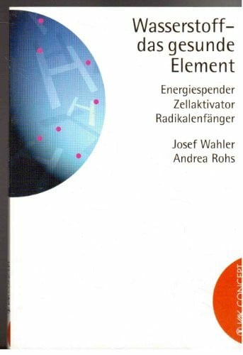 Rohs, Andrea Wasserstoff - das gesunde Element: Energiespender - Zellaktivator - Radikalenfänger