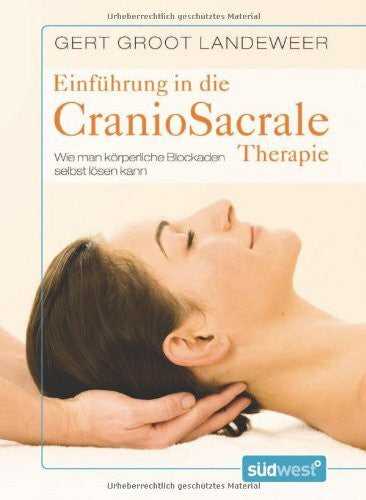 Groot Landeweer, Gert Einführung in die CranioSacrale Therapie: Wie man körperliche Blockaden selbst lösen kann