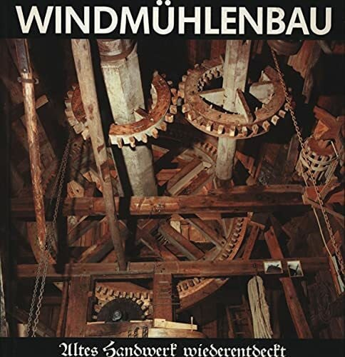 Maywald, Bernd Windmühlenbau: Altes Handwerk wiederentdeckt