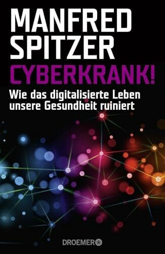Spitzer, Manfred Cyberkrank!: Wie das digitalisierte Leben unsere Gesundheit ruiniert