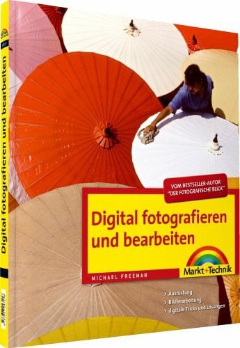 Freeman, Michael Digital fotografieren und bearbeiten: Ausrüstung, Bildbearbeitung, digitale Tricks und Lösungen