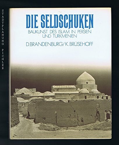 BRANDENBURG, D. / K. BRUESEHOFF Die Seldschuken. Baukunst des Islam in Persien und Turkmenien