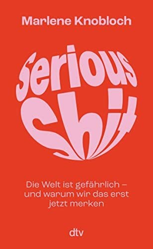 Knobloch, Marlene Serious Shit: Die Welt ist gefährlich – und warum wir das erst jetzt merken | »Auf den ersten Seiten habe ich die klugen Sätze angemarkert, bin allerdings nicht mehr hinterher gekommen.« M. Beisenherz