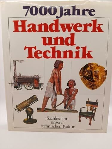 Autorenangabe, ohne Siebentausend Jahre Handwerk und Technik. Sachlexikon unserer technischen Kultur
