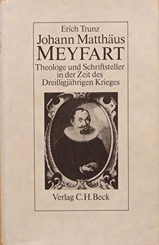Trunz, Erich Johann Matthäus Meyfart: Theologe u. Schriftsteller in der Zeit d. Dreißigjährigen Krieges