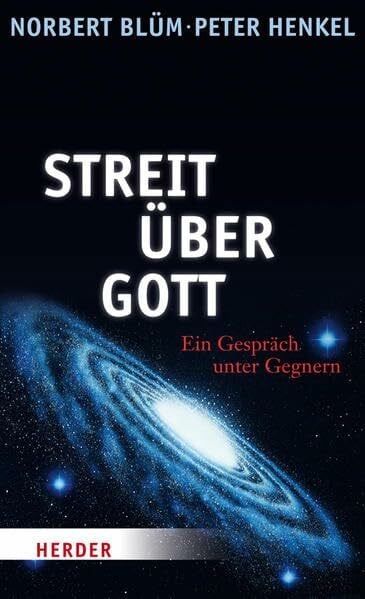 Henkel, Peter Streit über Gott: Ein Gespräch unter Gegnern