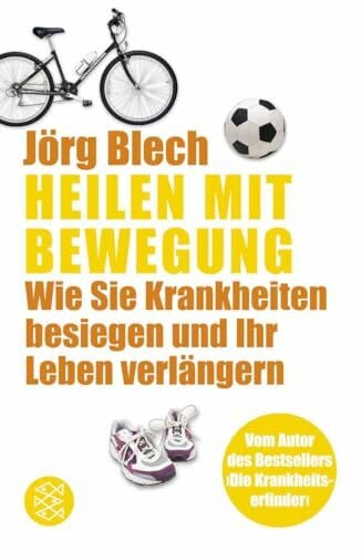 Blech, Jörg Heilen mit Bewegung: Wie Sie Krankheiten besiegen und Ihr Leben verlängern