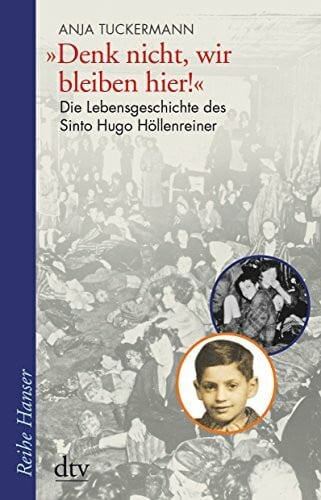 Tuckermann, Anja 'Denk nicht, wir bleiben hier!': Die Lebensgeschichte des Sinto Hugo Höllenreiner