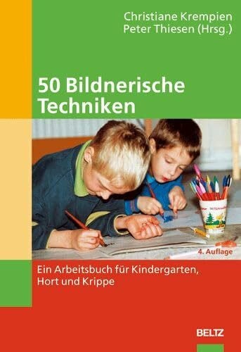 Thiesen, Peter 50 Bildnerische Techniken: Ein Arbeitsbuch für Kindergarten, Hort und Grundschule