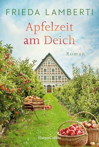 Lamberti, Frieda Apfelzeit am Deich: Roman | Wunderschönes Setting im Alten Land zur Apfelzeit | Der neue Roman von Erfolgsautorin Frieda Lamberti | Unterhaltung mit Verstand, Herz und Humor