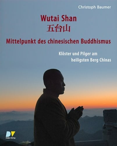 Christoph Baumer Wutai Shan - Mittelpunkt des chinesischen Buddhismus: Klöster und Pilger am heiligsten Berg Chinas