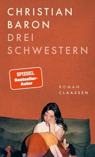 Baron, Christian Drei Schwestern: Roman | Der neue Roman des gefeierten Erzählers und Bestseller-Autors | »Große Leseempfehlung.« Dora Heldt