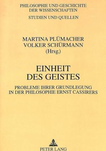 Martina Plümacher Einheit des Geistes: Probleme ihrer Grundlegung in der Philosophie Ernst Cassirers (Philosophie und Geschichte der Wissenschaften / Studien und Quellen, Band 33)