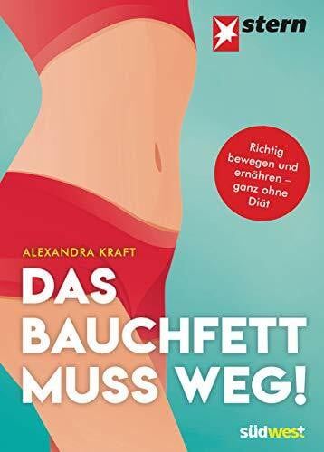 Kraft, Alexandra Das Bauchfett muss weg!: Richtig bewegen und ernähren - ganz ohne Diät. Mit Rezepten von Regina Rautenberg.