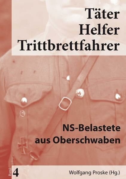 Proske, Wolfgang Täter Helfer Trittbrettfahrer, Band 4: NS-Belastete aus Oberschwaben