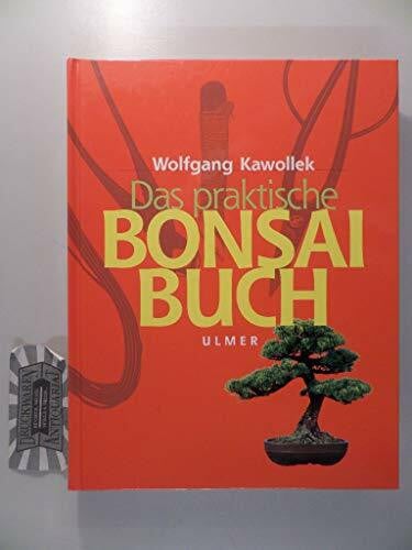 Kawollek, Wolfgang Das praktische Bonsai-Buch: Aufzucht, Gestaltung und Pflege winterharter Gehölze