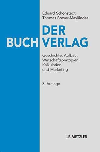 Breyer-Mayländer, Thomas Der Buchverlag: Geschichte, Aufbau, Wirtschaftsprinzipien, Kalkulation und Marketing
