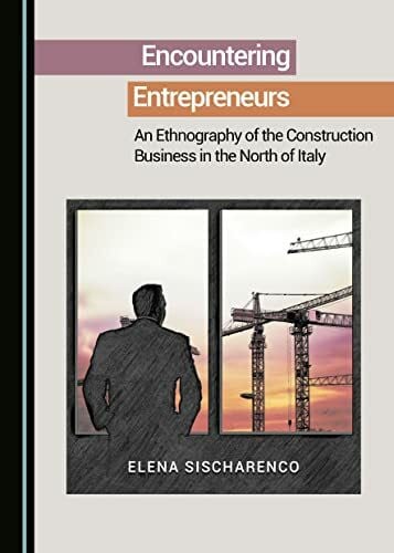 Sischarenco, Elena Encountering Entrepreneurs: An Ethnography of the Construction Business in the North of Italy