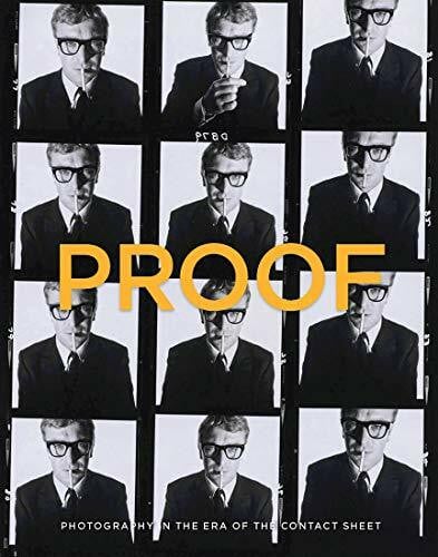Galassi, Peter Proof: Photography in the Era of the Contact Sheet from the Collection of Mark Schwartz and Bettina Katz
