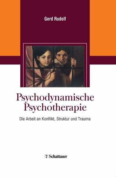 Rudolf, Gerd Psychodynamische Psychotherapie: Die Arbeit an Konflikt, Struktur und Trauma
