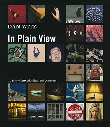 Witz, Dan Dan Witz: In Plain View: 30 Years of Artworks Illegal and Otherwise: 30 Years of Artwork Illegal and Otherwise