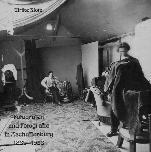 Klotz, Ulrike Fotografen und Fotografie in Aschaffenburg 1839-1933 (Aschaffenburger Studien)