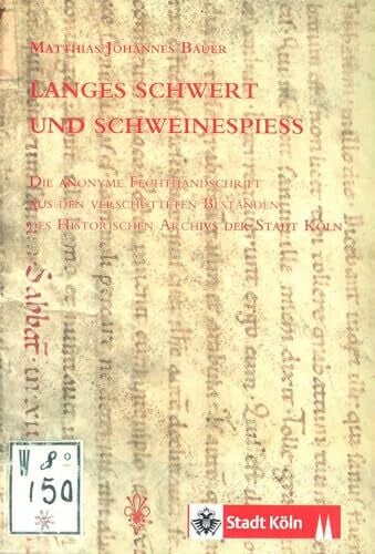 Bauer, Matthias Johannes Langes Schwert und Schweinespiess: Die anonyme Fechthandschrift aus den verschütteten Beständen des Historischen Archivs der Stadt Köln