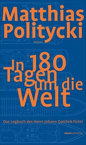 Politycki, Matthias In 180 Tagen um die Welt: Das Logbuch des Herrn Johann Gottlieb Fichtl