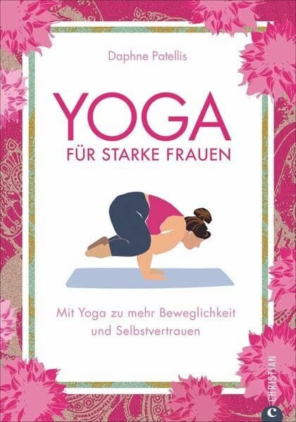 Patellis, Daphne Yoga Übungen: Yoga für Mollige. Mit Yoga zu mehr Beweglichkeit und neuem Selbstvertrauen – trotz Übergewicht. Besseres Körperbewusstsein dank Yoga. Yoga für Übergewichtige.
