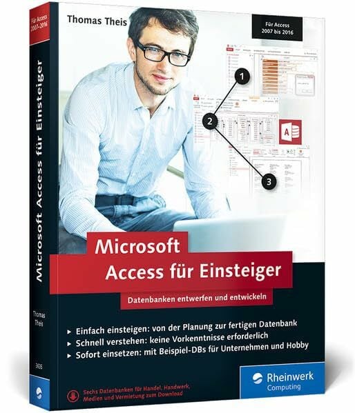 Theis, Thomas Microsoft Access für Einsteiger: Datenbanken entwerfen und entwickeln lernen – Schritt für Schritt. Geeignet für Access 2007 bis 2016.