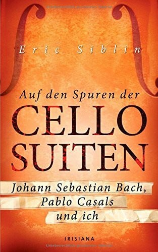 Heinzius, Christine Auf den Spuren der Cello-Suiten: Johann Sebastian Bach, Pablo Casals und ich