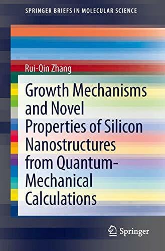 Zhang, Rui-Qin Growth Mechanisms and Novel Properties of Silicon Nanostructures from Quantum-Mechanical Calculations (SpringerBriefs in Molecular Science)