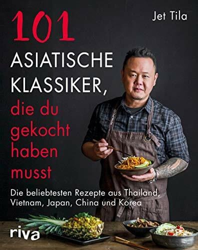 Tila, Jet 101 asiatische Klassiker, die du gekocht haben musst: Die beliebtesten Rezepte aus Thailand, Vietnam, Japan, China und Korea