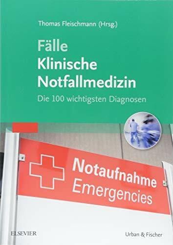 Fleischmann, Thomas Fälle Klinische Notfallmedizin: Die 100 wichtigsten Diagnosen