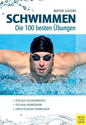 Lucero, Blythe Schwimmen - Die 100 besten Übungen: Technik verbessern, Verletzungen vorbeugen, für alle Schwimmstile