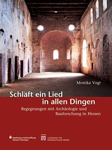 Monika Vogt Schläft ein Lied in allen Dingen: Begegnungen mit Archäologie und Bauforschung in Hessen (Begegnungen mit dem Kulturerbe in Hessen, Band 10)