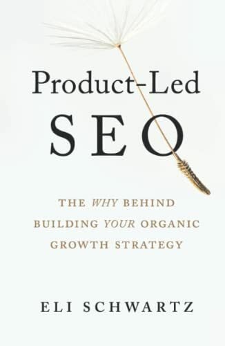 Schwartz, Eli Product-Led SEO: The Why Behind Building Your Organic Growth Strategy
