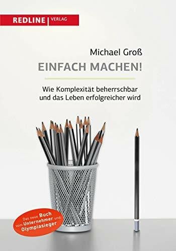 Groß, Michael Einfach machen!: Wie Komplexität beherrschbar und das Leben erfolgreicher wird