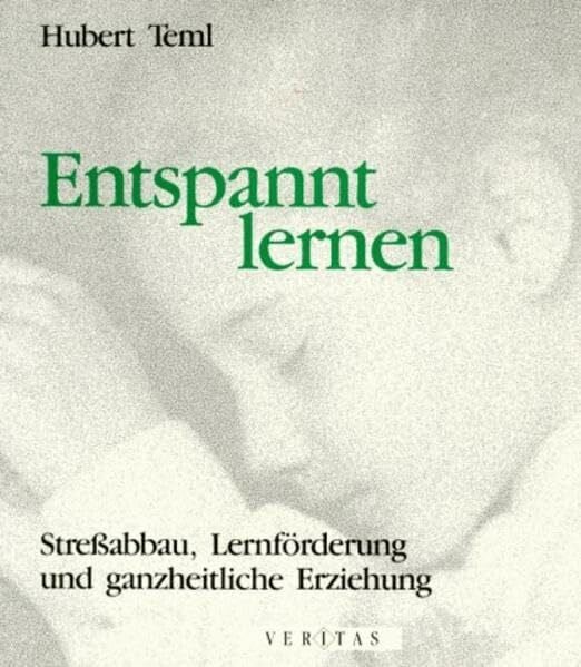 Teml, Hubert Entspannt lernen: Stressabbau, Lernförderung und ganzheitliche Erziehung
