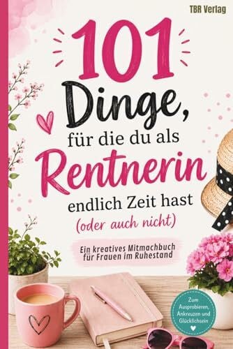 TBR Verlag 101 Dinge, für die du als Rentnerin endlich Zeit hast (oder auch nicht) | Ein kreatives Mitmachbuch für Frauen im Ruhestand für mehr Abwechslung und Lebensfreude