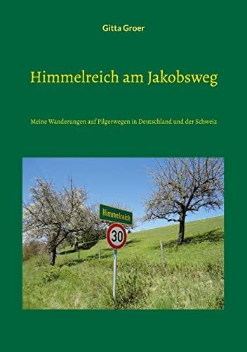 Groer, Gitta Himmelreich am Jakobsweg: Meine Wanderungen auf Pilgerwegen in Deutschland und der Schweiz