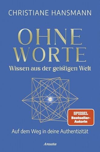 Christiane Hansmann GmbH, Christiane Ohne Worte - Wissen aus der geistigen Welt: Auf dem Weg in deine Authentizität