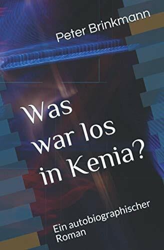 Brinkmann, Peter Was war los in Kenia: Ein autobiographischer Roman