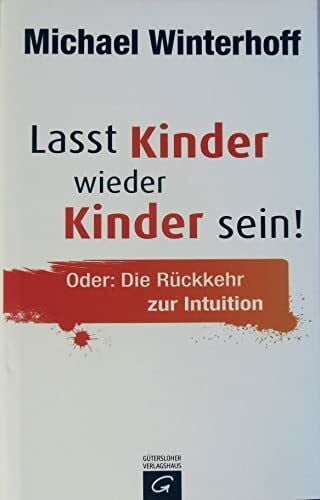 Tergast, Carsten Lasst Kinder wieder Kinder sein! Oder: die Rückkehr zur Intuition