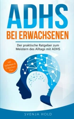 Hold, Svenja ADHS bei Erwachsenen: Der praktische Ratgeber zum Meistern des Alltags mit ADHS — inkl. Selbsttest & 5-Wochen-Selbsthilfe-Programm für mehr Erfolg im Beruf & in der Partnerschaft