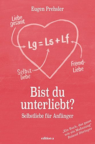 Eugen Prehsler Bist du unterliebt?: Selbstliebe für Anfänger
