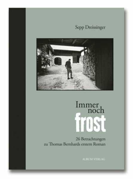 Barth, Johann Immer noch Frost: 26 Betrachtungen zu Thomas Bernhards erstem Roman (Sepp Dreissinger im Album Verlag)